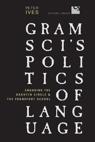 Cover image for Gramsci's Politics of Language: Engaging the Bakhtin Circle and the Frankfurt School