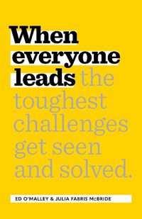 Cover image for When Everyone Leads: How the Toughest Challenges Get Seen and Solved