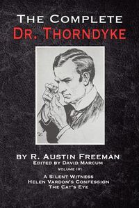 Cover image for The Complete Dr. Thorndyke - Volume IV: A Silent Witness, Helen Vardon's Confession and The Cat's Eye