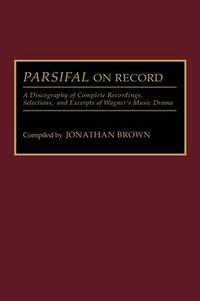 Cover image for Parsifal on Record: A Discography of Complete Recordings, Selections, and Excerpts of Wagner's Music Drama
