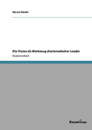 Cover image for Die Vision als Werkzeug charismatischer Leader