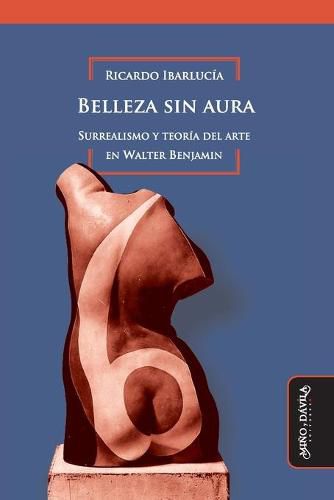 Cover image for Belleza sin aura: Surrealismo y teoria del arte en Walter Benjamin