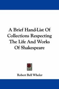 Cover image for A Brief Hand-List of Collections Respecting the Life and Works of Shakespeare