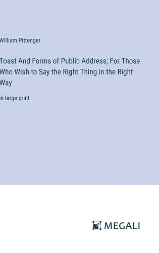 Toast And Forms of Public Address; For Those Who Wish to Say the Right Thing in the Right Way