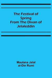 Cover image for The Festival of Spring from the Divan of Jelaleddin