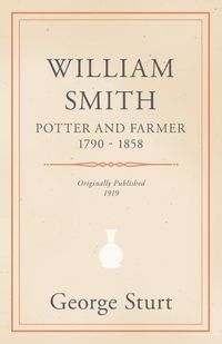 Cover image for William Smith, Potter and Farmer 1790 - 1858