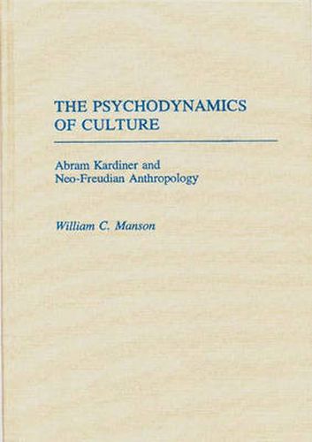 Cover image for The Psychodynamics of Culture: Abram Kardiner and Neo-Freudian Anthropology