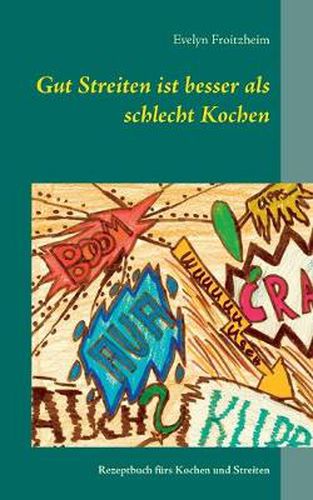 Cover image for Gut Streiten ist besser als schlecht Kochen: Rezeptbuch furs Kochen und Streiten