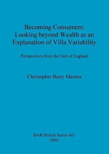 Becoming Consumers: Looking beyond Wealth as an Explanation for Villa Variability: Perspectives from the East of England