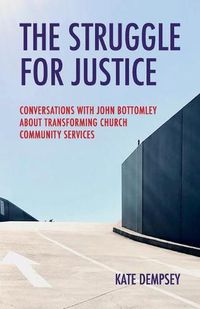 Cover image for The Struggle for Justice: Conversations with John Bottomley about Transforming Church Community Services