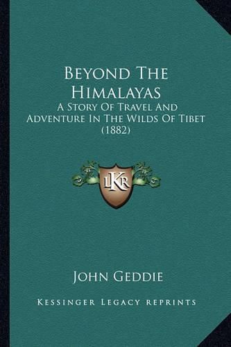 Cover image for Beyond the Himalayas: A Story of Travel and Adventure in the Wilds of Tibet (1882)