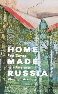Cover image for Home Made Russia: Post-Soviet Folk Artefacts