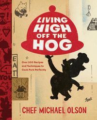 Cover image for Living High Off The Hog: Over 100 Recipes and Techniques to Cook Pork Perfectly