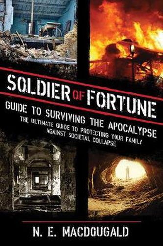 Cover image for Soldier of Fortune Guide to Surviving the Apocalypse: The Ultimate Guide to Protecting Your Family Against Societal Collapse