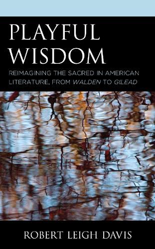 Cover image for Playful Wisdom: Reimagining the Sacred in American Literature, from Walden to Gilead