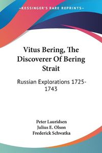 Cover image for Vitus Bering, the Discoverer of Bering Strait: Russian Explorations 1725-1743