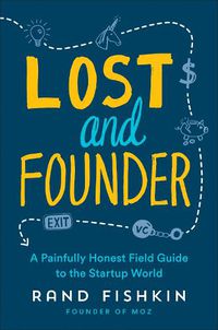 Cover image for Lost and Founder: A Painfully Honest Field Guide to the Startup World