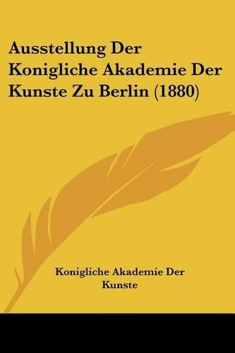 Cover image for Ausstellung Der Konigliche Akademie Der Kunste Zu Berlin (1880)