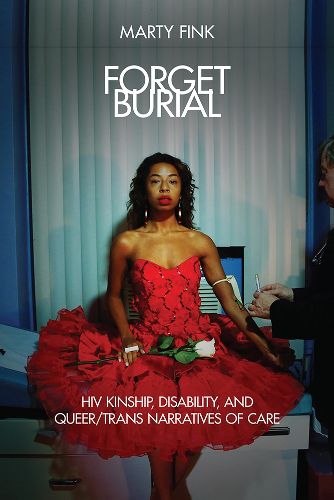 Cover image for Forget Burial: HIV Kinship, Disability, and Queer/Trans Narratives of Care