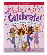 Cover image for Let's Celebrate!: The Ultimate Party Guide for Girls