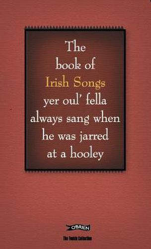 Cover image for The Book of Irish Songs yer oul' fella always sang when he was jarred at a hooley