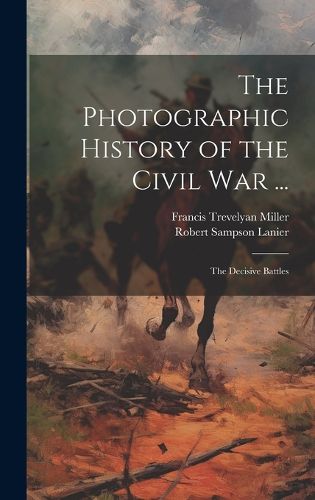 Cover image for The Photographic History of the Civil War ...