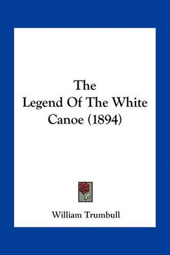 Cover image for The Legend of the White Canoe (1894)