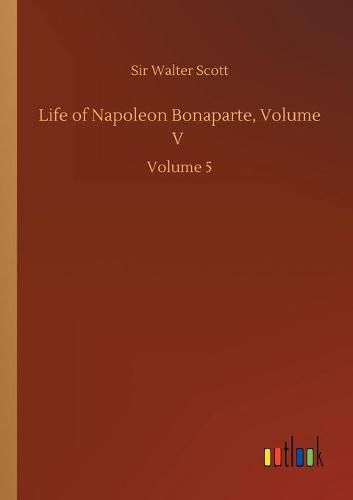 Cover image for Life of Napoleon Bonaparte, Volume V: Volume 5