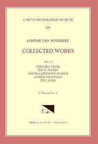 Cover image for CMM 106 Gaspar Van Weerbeke, Collected Works, Edited by Gerhard Croll, Eric F. Fiedler, Andrea Lindmayr-Brandl. Vol. I Masses 1 (4 Complete Masses, 1 Credo), Volume 106