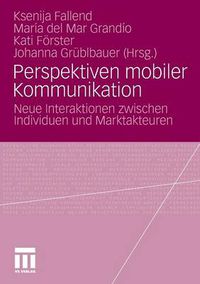 Cover image for Perspektiven mobiler Kommunikation: Neue Interaktionen zwischen Individuen und Marktakteuren