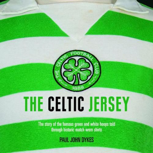 Cover image for The Celtic Jersey: The Story of the Famous Green and White Hoops Told Through Historic Match Worn Shirts