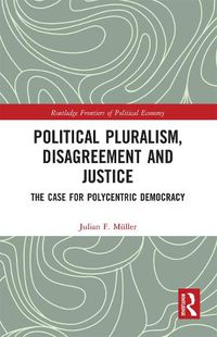 Cover image for Political Pluralism, Disagreement and Justice: The Case for Polycentric Democracy