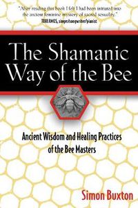 Cover image for The Shamanic Way of the Bee: Ancient Wisdom and Healing Practices of the Bee Masters