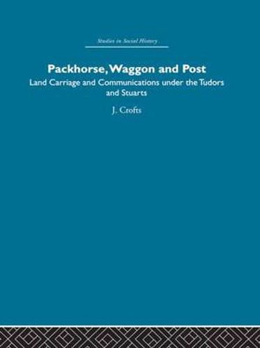 Cover image for Packhorse, waggon and post: Land Carriage and Communications under the Tudors and Stuarts