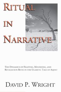 Cover image for Ritual in Narrative: The Dynamics of Feasting, Mourning, and Retaliation Rites in the Ugaritic Tale of Aqhat