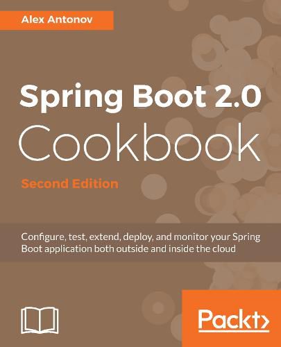 Cover image for Spring Boot 2.0 Cookbook: Configure, test, extend, deploy, and monitor your Spring Boot application both outside and inside the cloud, 2nd Edition