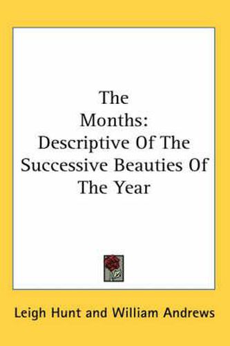 Cover image for The Months: Descriptive Of The Successive Beauties Of The Year