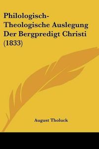 Cover image for Philologisch-Theologische Auslegung Der Bergpredigt Christi (1833)