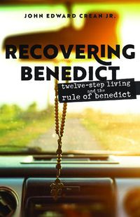 Cover image for Recovering Benedict: Twelve-Step Living and the Rule of Benedict