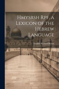 Cover image for Hmysrsh Rpf. a Lexicon of the Hebrew Language