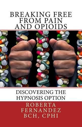 Cover image for Breaking Free from Pain and Opioids: Discovering the Hypnosis Option