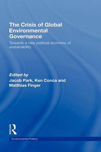 The Crisis of Global Environmental Governance: Towards a New Political Economy of Sustainability