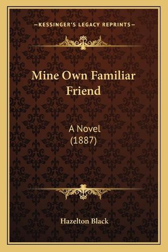 Cover image for Mine Own Familiar Friend: A Novel (1887)