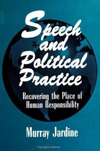 Cover image for Speech and Political Practice: Recovering the Place of Human Responsibility