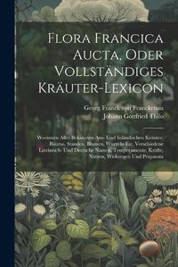 Cover image for Flora Francica Aucta, Oder Vollstaendiges Kraeuter-lexicon