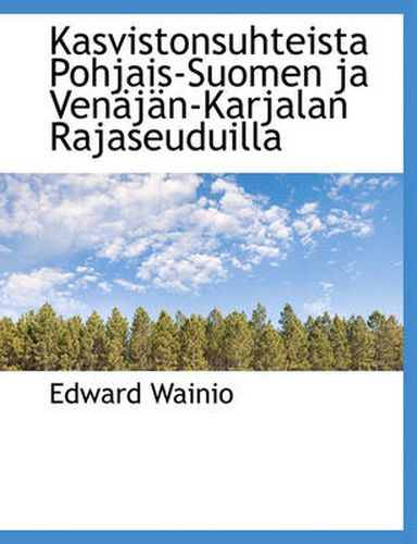 Cover image for Kasvistonsuhteista Pohjais-Suomen Ja Ven J N-Karjalan Rajaseuduilla