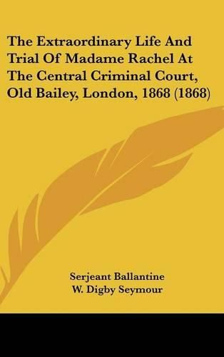 Cover image for The Extraordinary Life and Trial of Madame Rachel at the Central Criminal Court, Old Bailey, London, 1868 (1868)