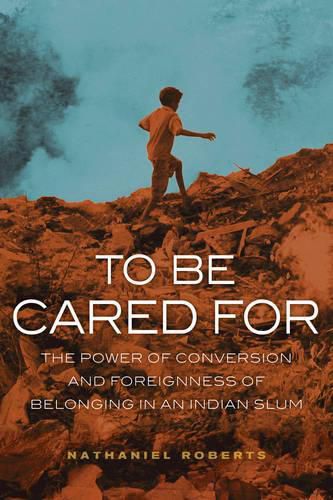 Cover image for To Be Cared For: The Power of Conversion and Foreignness of Belonging in an Indian Slum