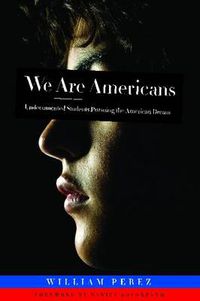 Cover image for We ARE Americans: Undocumented Students Pursuing the American Dream