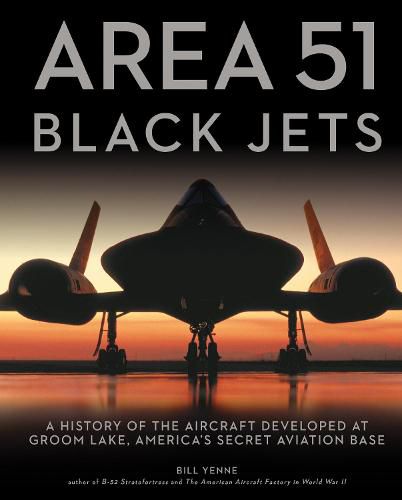 Area 51 - Black Jets: A History of the Aircraft Developed at Groom Lake, America's Secret Aviation Base